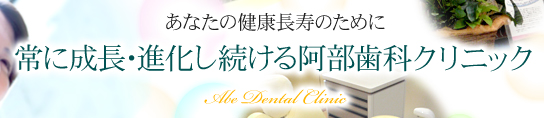 常に成長･進化し続ける阿部歯科クリニック