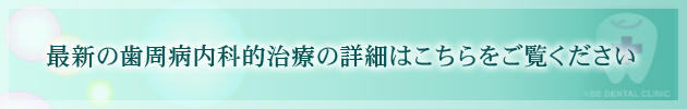 最新の歯周病内科的治療の詳細はこちらをご覧ください